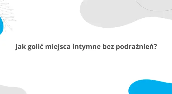 Jak golić włosy w odbycie bez podrażnień i bólu – sprawdzone metody